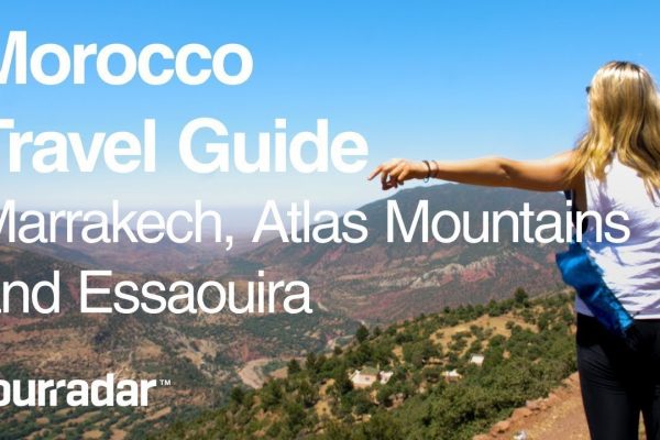 Morocco Travel Guide: Marrakech, Atlas Mountains and Essaouira