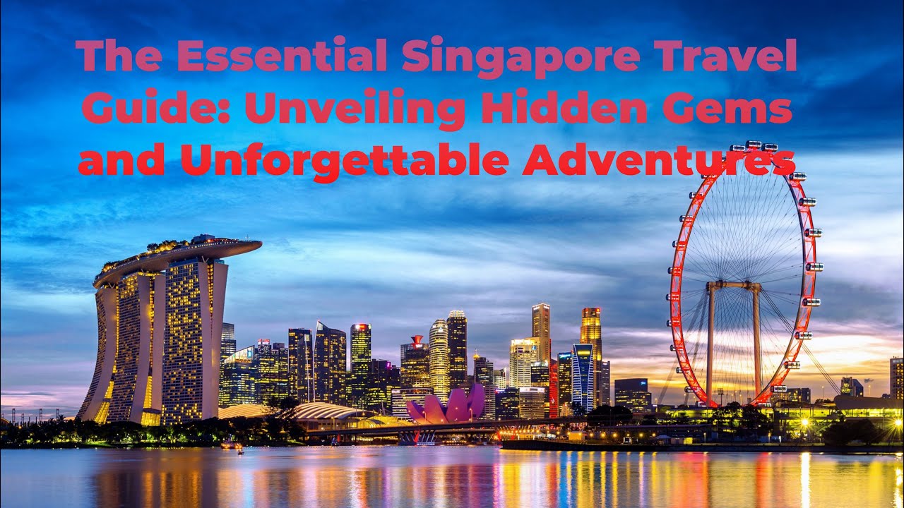 The Essential Singapore Travel Guide: Unveiling Hidden Gems and Unforgettable Adventures